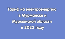 Тарифы на электроэнергию в 2022 году в Мурманске и Мурманской области
